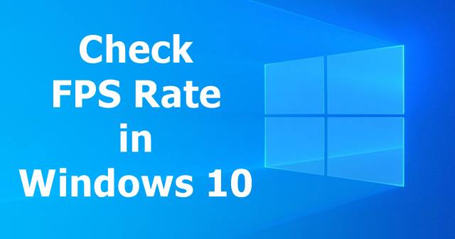 How to Check FPS Rate of Any Game in Windows 10