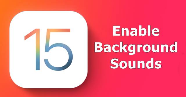 How to Enable Background Sounds in iOS 15