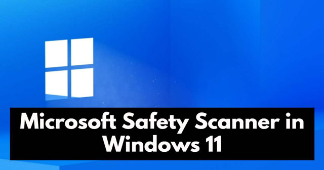 How to Use Microsoft Safety Scanner in Windows 11