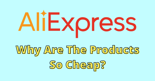 Why Are The Products So Cheap on AliExpress?