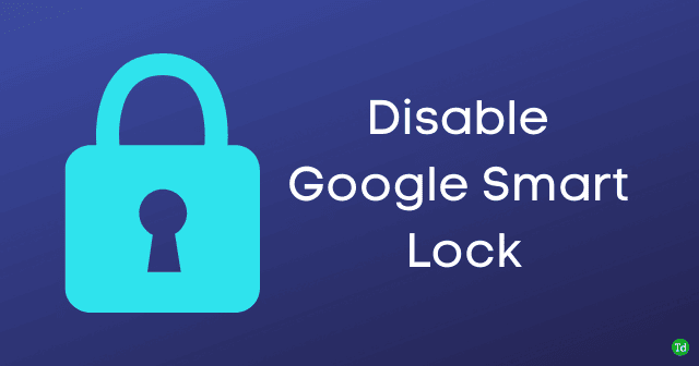 Disable Google Smart Lock on Android & Chrome